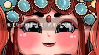 概述唐代的中国戏曲的形成发展？