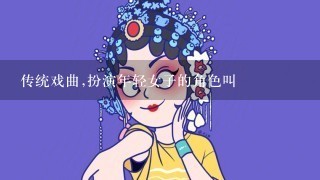 传统戏曲,扮演年轻女子的角色叫