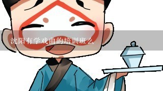 沈阳有学戏曲的培训班么