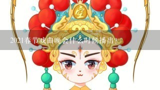 2021春节戏曲晚会什么时候播出？