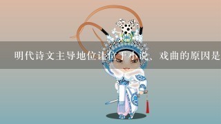 明代诗文主导地位让位于小说、戏曲的原因是什么？