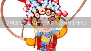 京剧里的角色有什么?曹操的扮相属于什么?