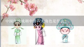 中国传统戏剧中的4大角色是什么?