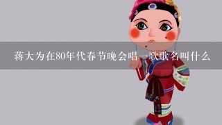 蒋大为在80年代春节晚会唱1歌歌名叫什么