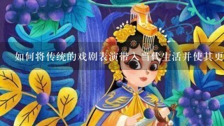 如何将传统的戏剧表演带入当代生活并使其更受欢迎？