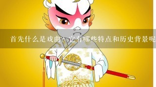 首先什么是戏曲？它有哪些特点和历史背景呢？