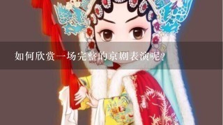 如何欣赏一场完整的京剧表演呢？