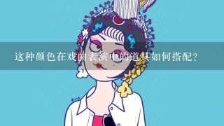 这种颜色在戏曲表演中的道具如何搭配?