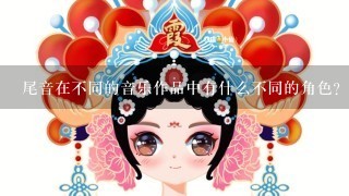 尾音在不同的音乐作品中有什么不同的角色?