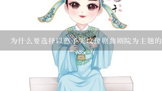 为什么要选择以憨子哭坟豫剧曲剧院为主题的演员?