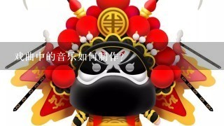 戏曲中的音乐如何制作?