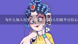 为什么加入历史戏曲可以帮助人们提升自信心?